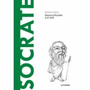 Descopera filosofia. Socrate. Maestrul filosofiei si al vietii