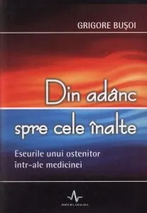 Din adanc spre cele inalte. Eseul unui ostenitor intr-ale medicinei