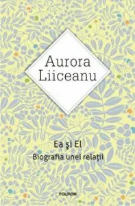 Ea si El. Biografia unei relatii de Aurora Liiceanu