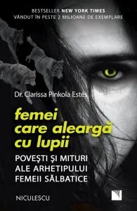 Femei care aleargă cu lupii. Poveşti şi mituri ale arhetipului femeii sălbatice de Clarissa Pinkola Estes