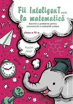Fii InteligenT la matematică Clasa a IV-a