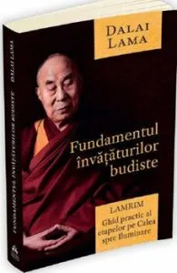 Fundamentul invataturilor budiste - Lamrim - Ghid practic al etapelor pe Calea spre Iluminare de Dalai Lama