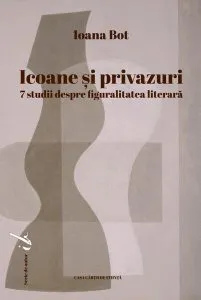 Icoane și privazuri. 7 studii despre figuralitatea literară de Ioana Bot