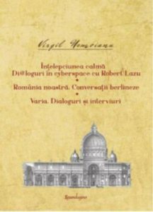 Intelepciunea calma. Di@loguri in cyberspace cu Robert Lazu. Romania noastra. Conversatii berlineze. Varia. Dialoguri si interviuri