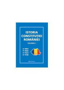 Istoria Constituției României - vol.I