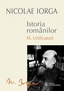 Istoria romanilor. Unificatorii, Vol. IX de Nicolae Iorga