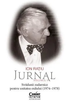 Jurnal Vol.5: Stradanii zadarnice pentru unitatea exilului (1974-1978) de Ion Ratiu