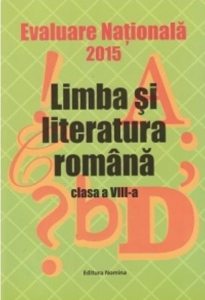 Limba si literatura romana.Clasa a VIII-a. Evaluare Nationala 2015