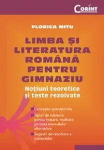 Limba si literatura romana pentru gimnaziu. Notiuni teoretice si teste rezolvate de Florica Mitu