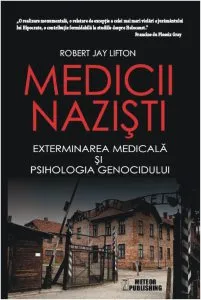 Medicii nazisti. Exterminarea medicala si psihologia genocidului de Robert Jay Lifton