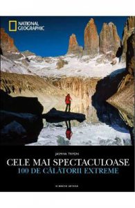 National Geographic. Cele mai spectaculoase 100 de calatorii extreme