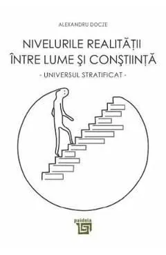 Nivelurile realitatii intre lume si constiinta de Alexandru Docze