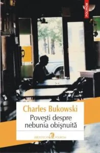 Povesti despre nebunia obisnuita de Charles Bukowski