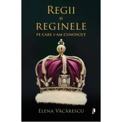 Regii si Reginele pe care i-am cunoscut de Elena Vacarescu