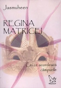 Regina matricei. Cei ce acordeaza campurile de Jasmuheen