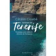 Scrisoare din Tenerife. Povestea unei calatorii dincolo de inchipuire de Catalin Cioaba