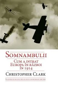 Somnambulii. Cum a intrat Europa in razboi in 1914 de Christopher Clark