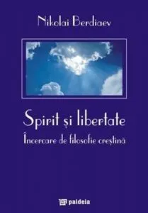 Spirit si libertate. Incercare de filosofie crestina de Nikolai Berdiaev