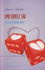 Spre binele tau. Mici crime in numele iubirii de Gianna Schelotto