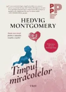 Timpul miracolelor. Sapte pasi simpli pentru o educatie reusita a copiilor de Hedvig Montgomery