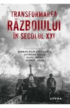 Transformarea razboiului in secolul XXI de Serban Filip Cioculescu