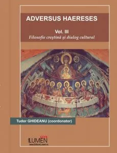 Adversus haereses. Filosofie crestina si dialog cultural, Vol. III de Tudor Ghideanu