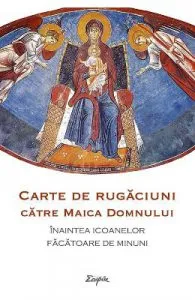 Carte de rugaciuni catre Maica Domnului inaintea icoanelor facatoare de minuni