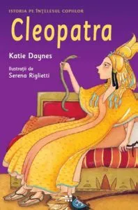 Cleopatra. Istoria pe intelesul copiilor de Katie Daynes