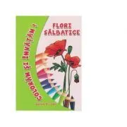 Coloram si invatam! Flori salbatice de Adina Grigore