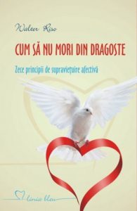 Cum sa nu mori din dragoste. Zece principii de supravietuire afectiva