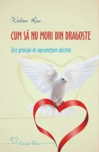 Cum sa nu mori din dragoste. Zece principii de supravietuire afectiva de Walter Riso