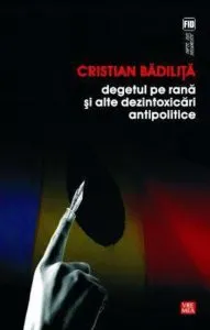 Degetul pe rana si alte dezintoxicari antipolitice de Cristian Badilita
