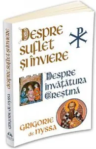 Despre suflet si inviere. Despre invatatura crestina de Sf. Grigorie de Nyssa