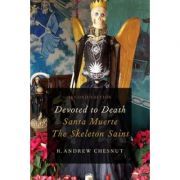 Devoted to Death: Santa Muerte, the Skeleton Saint