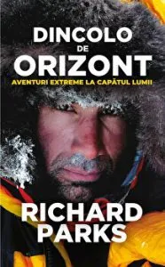 Dincolo de orizont. Aventuri extreme la capatul lumii de Richard Parks