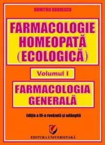 Farmacologie homeopata (ecologica) - Volumul I - Farmacologie generala de Profesor univ. dr.  docent de Farmacologie si Homeopatie Dumitru Dobrescu