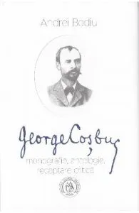 George Cosbuc: Monografie, antologie, receptare critica de Andrei Bodiu