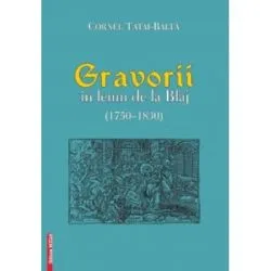 Gravorii in lemn de la Blaj (1750-1830) de Cornel Tatai-Balta