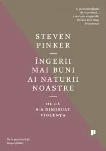 Ingerii mai buni ai naturii noastre. De ce s-a diminuat violenta de Steven Pinker