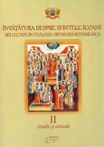 Invatatura despre Sfintele Icoane in Teologia Ortodoxa Romaneasca - Volumul II