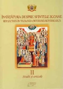 Invatatura despre Sfintele Icoane in Teologia Ortodoxa Romaneasca - Volumul II