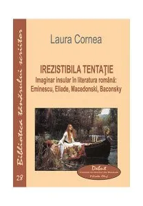 Irezistibila tentație. Imaginar insular în literatura română: Eminescu, Eliade, Macedonski, Baconsky de Laura Cornea