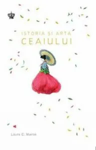 Istoria si arta ceaiului de Laura C. Martin