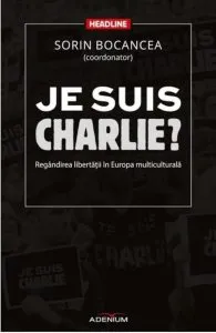 Je suis Charlie? Regandirea libertatii in Europa multiculturala de Sorin Bocancea