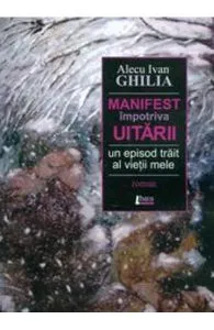 Manifest impotriva uitarii de Alecu Ivan Ghilia