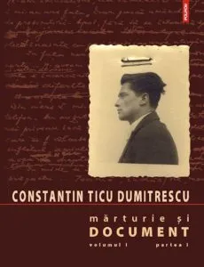 Marturie si document, Vol. 1 (partea I, partea a II-a si partea a III-a) de Constantin Ticu Dumitrescu