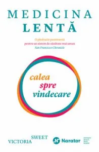 Medicina lenta. Calea spre vindecare de Victoria Sweet