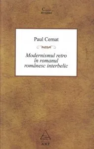 Modernismul retro in romanul romanesc interbelic de Paul Cernat