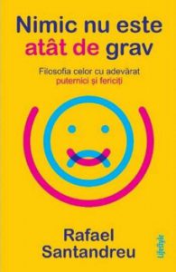 Nimic nu este atat de grav . Filosofia celor cu adevarat puternici si fericiti