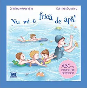 Nu mi-e frica de apa! ABC-ul educatiei acvatice de Carmen Dumitru